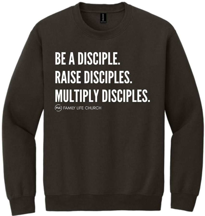 Be a Disciple. Raise Disciples. Multiply Disciples. Crewneck
